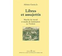 Libres Et Assujettis - Marché Du Travail Et Modes De Domination Au Nordeste