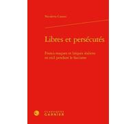 Libres Et Persécutés - Francs-Maçons Et Laïques Italiens En Exil Pendant Le Fascisme