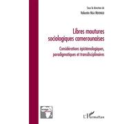 Libres moutures sociologiques camerounaises Considérations épistémologiques, paradigmatiques et transdisciplinaires - Valentin Nga Ndongo - L'harmattan - broché - Essai