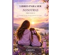 Libres para Ser Nosotras: Free to Be Us: Sanar, romper ciclos y volver a encontrarme después de una relación dolorosa, mientras le enseño a mi hija ... verdadero nunca debería costarle su identidad