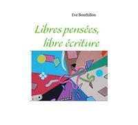 Libres pensées, libre écriture: LIBRES PENSEES, LIBRE ECRITURE