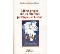 Libres Propos Sur Les Réformes Juridiques Au Gabon - Dans Le Tourbillon De La Mondialisation