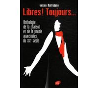 Libres ! Toujours...: Anthologie de la chanson et de la poésie anarchistes du XIXe siècle