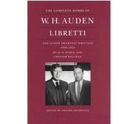 Libretti and Other Dramatic Writings by W.H. Auden 1939-1973, COMPLETE WORKS OF W H AUDEN Chester Kallman, W. H. Auden (Auteur)