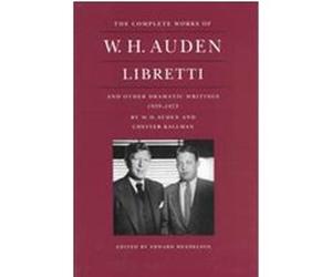 Libretti and Other Dramatic Writings by W.H. Auden 1939-1973, COMPLETE WORKS OF W H AUDEN Chester Kallman, W. H. Auden (Auteur)