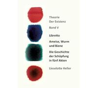 Libretto Ameise, Wurm und Biene: Die Geschichte der Schöpfung in fünf Akten: Theorie der Existenz, Band V
