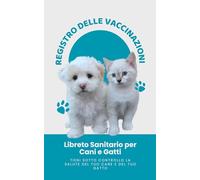 Libretto Sanitario per Cani e Gatti: Registro delle vaccinazioni, visite veterinarie e note mediche per animali domestici