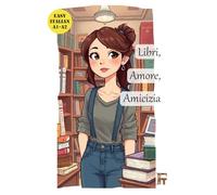 Libri, Amore, Amicizia: An Easy Italian Short Story for Beginners and Intermediate Learners - A1 A2 B1 B2 Italian Reader (Italian Edition)
