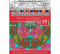 Libri da Colorare per Adulti Mandala Giardino Segreto: Pagine da Colorare con Mandala e Forme Rilassanti Arteterapia: Pagine da Colorare per Adulti