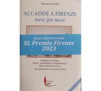 Libri Silvano Caciolli - Accadde A Firenze Mese Per Mese Cronaca, Storia, Feste, Tradizioni E Personaggi Della Nostra Citt? Dal Medioevo Al Novecento