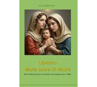Libricino - Maria cuore di Madre: Santo Rosario per le mamme che pregano per i figli