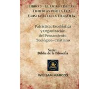 Libro 3 - El Ocaso de las Tinieblas por la Luz Cristiana en la Filosofía: Patrística, escolástica y organización del pensamiento teológico-cristiano