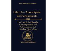 Libro 6 - Apocalipsis del Pensamiento: La crisis de la filosofía contemporánea y el advenimiento del hombre cibernético