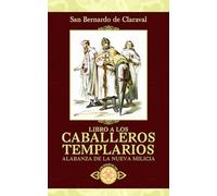 Libro a los Caballeros Templarios. Alabanza de la nueva milicia (Traducido y con notas)