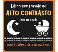 Libro ad Alto Contrasto per Neonati: Oltre 50 Immagini in Bianco e Nero per lo Sviluppo Visivo da 0 a 12 Mesi | Animali, Oggetti e Forme Semplici | ... per Bambini Piccoli | Idea Regalo Neonato