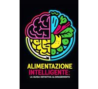 Libro Alimentazione Intelligente: La Guida Definitiva al Dimagrimento: Scopri i Segreti per Perdere Peso in Modo Sano e Sostenibile