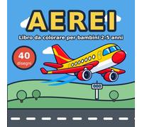 Libro Da Colorare Aerei Per Bambini 2-5 Anni: 40 Illustrazioni Grandi e Facili di Aeroplani, Elicotteri e Mezzi Volanti | Linee Spesse e Pagine su Un Solo Lato | Perfetto per Asilo e Prima Infanzia