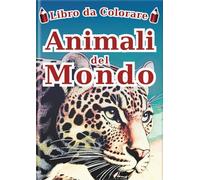 Libro da Colorare Animali del Mondo - Edizione italiana -: 60 Illustrazioni Realistiche di 30 Animali per Bambini e Adulti | Un Fantastico Regalo Antistress per il Rilassamento e l'Arteterapia
