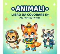 Libro da Colorare Animali in Costume per Bambini 5+ (I Miei Amici Fantastici): 50 animali simpatici in costume: gatti astronauti, volpi ballerine, conigli moschettieri e altri