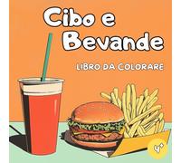 Libro da Colorare Cibo e Bevande: Libro da Colorare Cibo - Libro da Colorare Bevande - Libro da Colorare Snack - 50 Disegni Divertenti e Golosi da Colorare per Bambini a partire dai 4 Anni