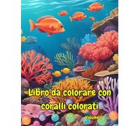 Libro da colorare con coralli colorati: Un'avventura sottomarina tra i mondi corallini