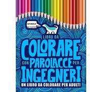 Libro da colorare con parolacce per ingegneri: Un libro da colorare per adulti: 52 divertenti pagine per rilassarsi e mandare via lo stress per studenti e personale di ingegneria