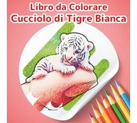 Libro da Colorare Cucciolo di Tigre Bianca: Collezione Piccoli Amici: Un Adorabile Libro di Animali da Colorare per Bambini e Adulti. 50 Scene ... il Rilassamento e il Sollievo dallo Stress.
