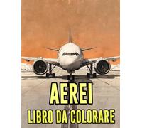 Libro Da Colorare Di Aerei: Pagine A Colori Di Aeroplani Classici E Moderni Aerei Di Linea Aviazione Jet Militari Caccia Eliche Aeronautica | Disegni ... Stress | Bambini Adulti Adolescenti Anziani