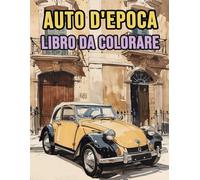 Libro Da Colorare Di Auto D'epoca: Pagine A Colori Di Automobili Classiche Auto Sportive E Da Corsa Vecchi Macchine Retrò Veicoli Antichi | Disegni ... Stress | Bambini Adulti Adolescenti Anziani