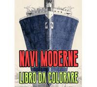 Libro Da Colorare Di Navi Moderne: Pagine A Colori Di Imbarcazioni Civili E Militari Transatlantici Sottomarini Yacht Barche Vela Crociera Fregate ... Rilassamento | Bambini Adulti Adolescenti