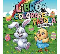 Libro da colorare di Pasqua: "Divertenti Illustrazioni di Coniglietti, Pulcini e Uova - Un’Avventura di Pasqua da Colorare, Perfetta per Bambini dai 2 ai 10 Anni"