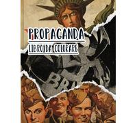 Libro Da Colorare Di Propaganda: Vol. 5 Di Poster Storici Della Guerra Mondiale Fredda WW1 WW2 Arte Patriottica Manifesti Politiche E Altro. Pagine Da ... Divertimento Rilassante E Alleviare Lo Stress