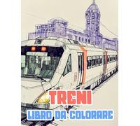 Libro Da Colorare Di Treni: Pagine A Colori Di Famosi Treni Vecchi E Moderni Locomotiva Merci Vapore Metro Proiettile Tram Elettrici Carrelli | ... Stress | Bambini Adulti Adolescenti Anziani