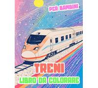Libro Da Colorare Di Treni Per Bambini: Pagine A Colori Di Famosi Treni Vecchi E Moderni Locomotiva Merci Vapore Metro Proiettile Tram Elettrici ... Sollievo Dallo Stress | Ragazzi Ragazze