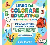 Libro da Colorare Educativo per Bambini 3-6 Anni: Attività Prescolari per Bambini 3-6 Anni: Impara a Colorare Lettere, Numeri, Forme e Oggetti Scolastici con Giochi Educativi e Divertenti
