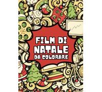 Libro da colorare Film di Natale: Per gli amanti del cinema, per chi adora il Natale e per chi crede ancora nella magia delle feste!