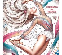 Libro da Colorare Ginnastica per Ragazze: 50 illustrazioni realistiche di ginnaste artistiche e ritmiche in gara - perfetto per bambine e ragazze dai 6 ai 14 anni