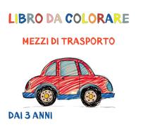 Libro da colorare: Il mio primo libro da colorare sui mezzi di trasporto per bambini: 45 immagini grandi e facili da colorare per bimbi dai 3 anni in ... i mezzi di trasporto e per divertirsi.