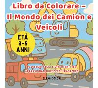 Libro da Colorare - Il Mondo dei Camion e Veicoli: 50 Disegni Facili e Divertenti per Bambini dai 3 ai 5 Anni Appassionati di Mezzi di Trasporto