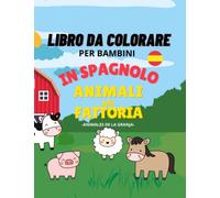 Libro Da Colorare in Spagnolo per Bambini Per Imparare lo spagnolo con gli Animali della Fattoria: Divertenti Disegni di Animali Con Immagini Facili Da Colorare Per Bambini per Imparare lo Spagnolo