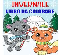 Libro da Colorare Invernale: Libro Da Colorare Rilassante Per Adulti E Adolescenti Con Adorabili Amici Animali E Accoglienti Scene Stagionali Per Accendere La Gioia