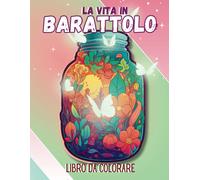 Libro Da Colorare La Vita Dentro Un Barattolo Magico: Una Stravagante Fuga Da Colorare In Mondi Adorabili Per Alleviare Lo Stress E Rilassarsi (Italian Edition)