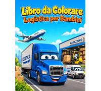Libro da Colorare Logistica per Bambini: 40 Fantastici Disegni di Camion, Carrelli Elevatori, Navi Cargo, Aerei e Veicoli di Consegna per Bambini e Bambine dai 6 ai 10 Anni
