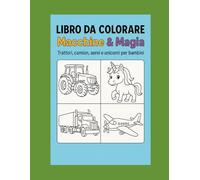 Libro da colorare: Macchine & Magia: 30 disegni da colorare di trattori, camion, aerei e unicorni per bambini dai 4 ai 10 anni