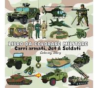 LIBRO DA COLORARE MILITARE: Un'avventura di colorazione piena d'azione per adulti e adolescenti con audaci disegni di veicoli militari, soldati ed equipaggiamenti