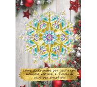 Libro da colorare per adulti con mandala natalizi e fiocchi di neve per divertirsi: Crea i tuoi disegni natalizi per alleviare lo stress e rilassarti ... di neve, ghirlande e molto altro ancora!