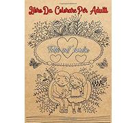 Libro Da Colorare Per Adulti: Libro Da Colorare Per Adulti: Tutto Sull'amore Un Libro Con 46 Motivi Per Colorare - Pittura, Relax, Attenzione E Riduzione Dello Stress Dimensione A4