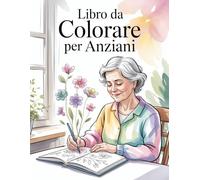 Libro da Colorare per Anziani: 50 Disegni Unici di Fiori e Natura con Linee Spesse per Alleviare l'Ansia, Stimolare la Mente e Trovare la Calma