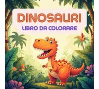 Libro da colorare sui dinosauri: Colorare facile e divertente - Ideale per bambini da 2 a 5 anni