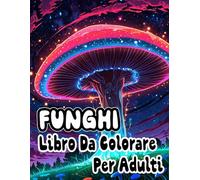 Libro Da Colorare Sui Funghi Per Adulti: Pagine Da Colorare Di Micologia Fungo Piante Fiori Paesaggio Natura In Scala Di Grigi | Illustrazioni Uniche ... E Divertente | Bambini Adolescenti Anziani
